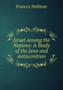 Israel Among the Nations: A Study of the Jews and Antisemitism - Frances Hellman