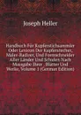Handbuch Fur Kupferstichsammler Oder Lexicon Der Kupferstecher, Maler-Radirer, Und Formschneider Aller Lander Und Schulen Nach Massgabe Ihrer . Blatter Und Werke, Volume 1 (German Edition) - Joseph Heller
