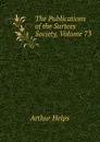 The Publications of the Surtees Society, Volume 73 - Helps Arthur