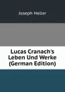 Lucas Cranach.s Leben Und Werke (German Edition) - Joseph Heller