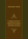 Les Chastes Et Loyales Amovrs De Theagene Et Cariclee, Reduites Du Grec De L.histoire D.heliodore En Huict Poemes Dragmatiques, Ou Theatres Consecutifs (French Edition) - Alexandre Hardy