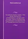 Scriptores Erotici Graeci: The Greek Romances of Heliodorus, Longus and Achilles Tatius; Comprising the Ethiopics, Or Adventures of Theagenes and Chariclea . - Heliodorus