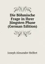 Die Bohmische Frage in Ihrer Jungsten Phase (German Edition) - Joseph Alexander Helfert