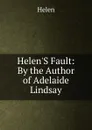 Helen.S Fault: By the Author of Adelaide Lindsay - Helen
