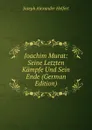 Joachim Murat: Seine Letzten Kampfe Und Sein Ende (German Edition) - Joseph Alexander Helfert