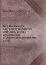 Jack Harkaway.s adventures in America and Cuba, being a continuation of Adventures around the world - Bracebridge Hemyng