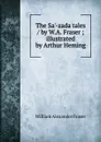 The Sa.-zada tales / by W.A. Fraser ; illustrated by Arthur Heming - William Alexander Fraser