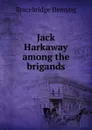 Jack Harkaway among the brigands - Bracebridge Hemyng
