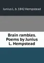 Brain rambles. Poems by Junius L. Hempstead - Junius L. b. 1842 Hempstead