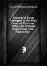 Reports of Cases Adjudged in the High Court of Chancery: Before Sir William Page Wood, Vice-Chancellor - George Wirgman Hemming