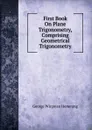 First Book On Plane Trigonometry, Comprising Geometrical Trigonometry - George Wirgman Hemming