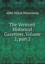 The Vermont Historical Gazetteer, Volume 2,.part 2 - Abby Maria Hemenway