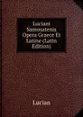 Luciani Samosatenis Opera Graece Et Latine (Latin Edition) - Lucian