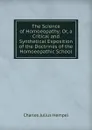 The Science of Homoeopathy: Or, a Critical and Synthetical Exposition of the Doctrines of the Homoeopathic School - Charles Julius Hempel