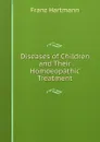 Diseases of Children and Their Homoeopathic Treatment - Franz Hartmann