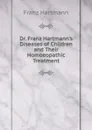 Dr. Franz Hartmann.s Diseases of Children and Their Homoeopathic Treatment - Franz Hartmann