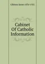 Cabinet Of Catholic Information - Gibbons James