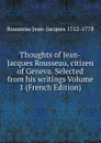Thoughts of Jean-Jacques Rousseau, citizen of Geneva. Selected from his writings Volume 1 (French Edition) - Rousseau Jean-Jacques 1712-1778