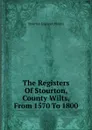 The Registers Of Stourton, County Wilts, From 1570 To 1800 - Stourton England (Parish)