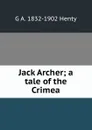 Jack Archer; a tale of the Crimea - Henty George Alfred