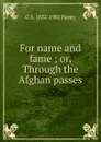 For name and fame ; or, Through the Afghan passes - Henty George Alfred