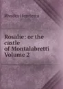 Rosalie: or the castle of Montalabretti Volume 2 - Rhodes Henrietta
