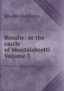 Rosalie: or the castle of Montalabretti Volume 3 - Rhodes Henrietta