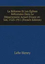 La Reforme Et Les Eglises Reformees Dans Le Departement Actuel D.eure-et-loir, 1523-1911 (French Edition) - Lehr Henry