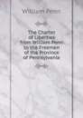 The Charter of Liberties from William Penn to the Freemen of the Province of Pennsylvania - William Penn