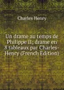 Un drame au temps de Philippe II; drame en 8 tableaux par Charles-Henry (French Edition) - Charles Henry