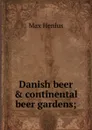 Danish beer . continental beer gardens; - Max Henius