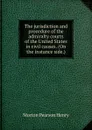 The jurisdiction and procedure of the admiralty courts of the United States in civil causes. (On the instance side.) - Morton Pearson Henry