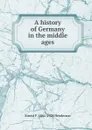 A history of Germany in the middle ages - Ernest F. 1861-1928 Henderson