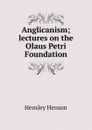 Anglicanism; lectures on the Olaus Petri Foundation - Hensley Henson