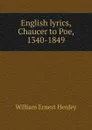 English lyrics, Chaucer to Poe, 1340-1849 - William Ernest Henley