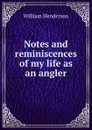Notes and reminiscences of my life as an angler - William Henderson