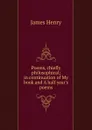 Poems, chiefly philosophical; in continuation of My book and A half year.s poems - James Henry