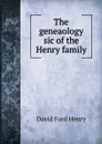 The geneaology sic of the Henry family - David Ford Henry