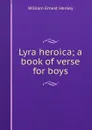 Lyra heroica; a book of verse for boys - William Ernest Henley
