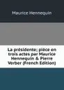 La presidente; piece en trois actes par Maurice Hennequin . Pierre Verber (French Edition) - Maurice Hennequin