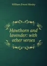 Hawthorn and lavender: with other verses - William Ernest Henley