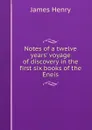 Notes of a twelve years. voyage of discovery in the first six books of the Eneis - James Henry