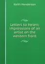 Letters to Helen; impressions of an artist on the western front - Keith Henderson