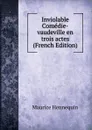 Inviolable Comedie-vaudeville en trois actes (French Edition) - Maurice Hennequin