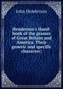 Henderson.s Hand-book of the grasses of Great Britain and America. Their generic and specific character; - John Henderson