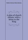 A plan of church reform: with a letter to the King - Robert Henley Eden Henley