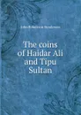 The coins of Haidar Ali and Tipu Sultan - John Robertson Henderson