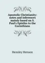 Apostolic Christianity: notes and inferences mainly based on S. Paul.s Epistles to the Corinthians - Hensley Henson