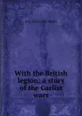 With the British legion: a story of the Carlist wars - Henty George Alfred