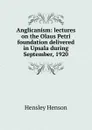 Anglicanism: lectures on the Olaus Petri foundation delivered in Upsala during September, 1920 - Hensley Henson